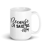 Because I said so white glossy mug 15oz